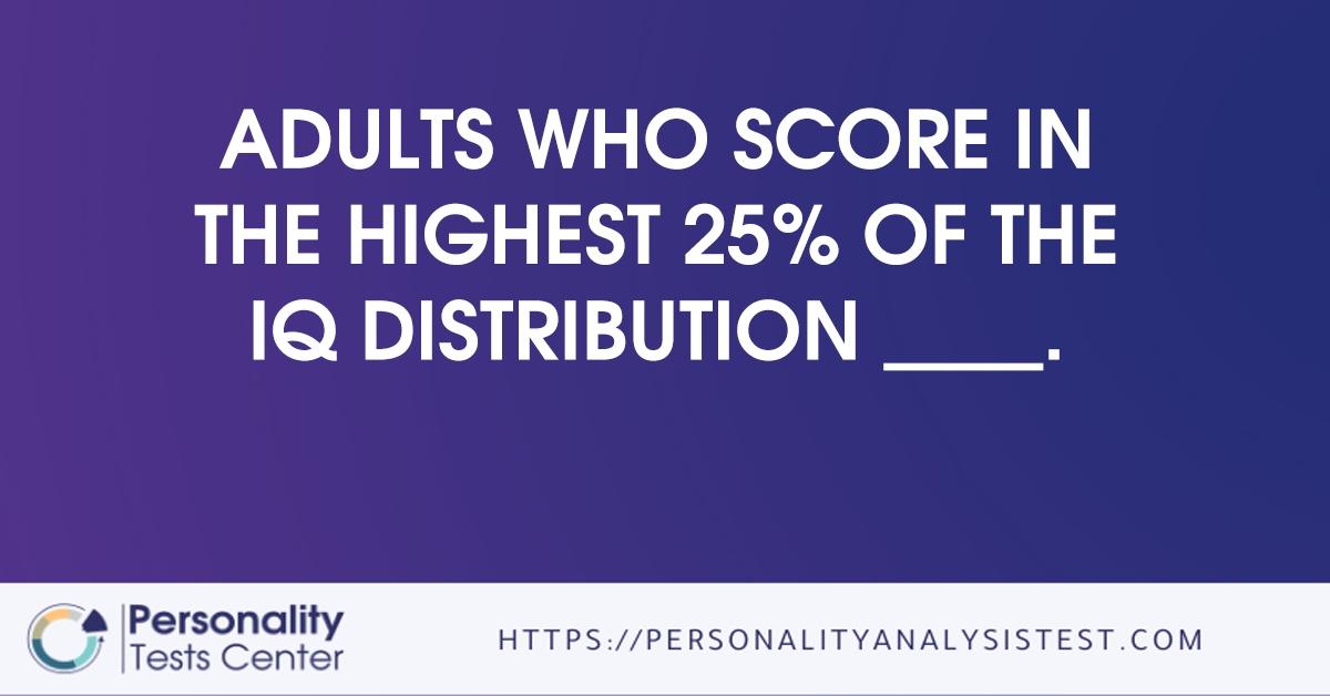adults who score in the highest 25 of the iq distribution     .