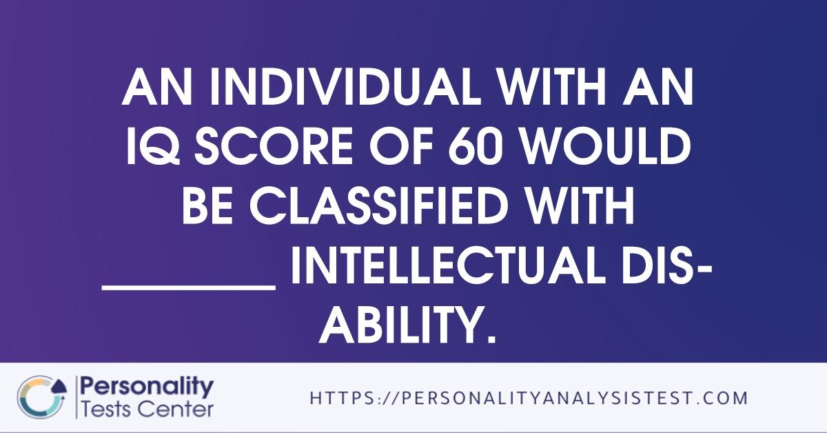 an individual with an iq score of 60 would be classified with         intellectual disability.