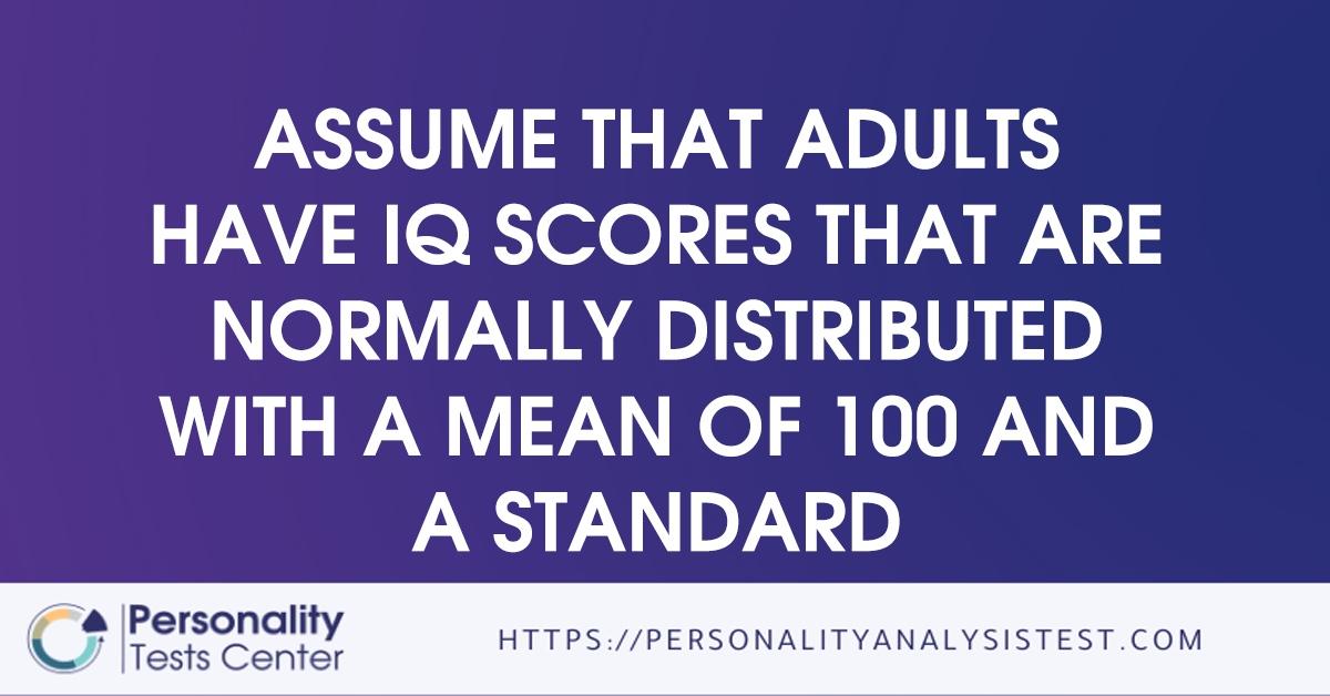 assume that adults have iq scores that are normally distributed with a mean of 100 and a standard