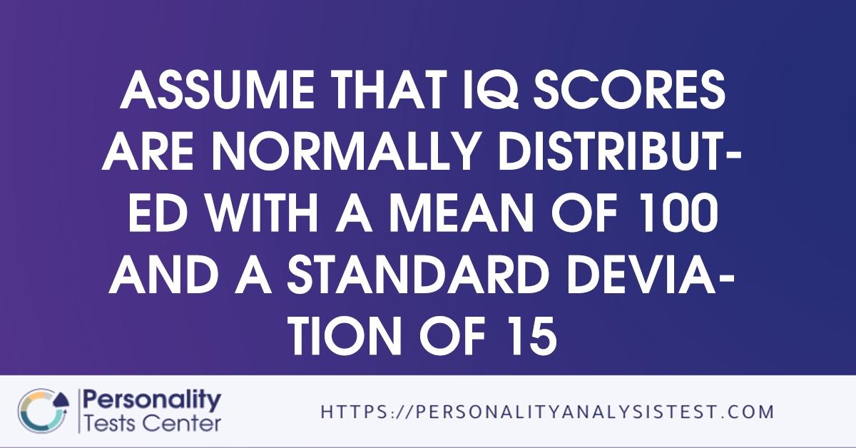 assume that iq scores are normally distributed with a mean of 100 and a standard deviation of 15