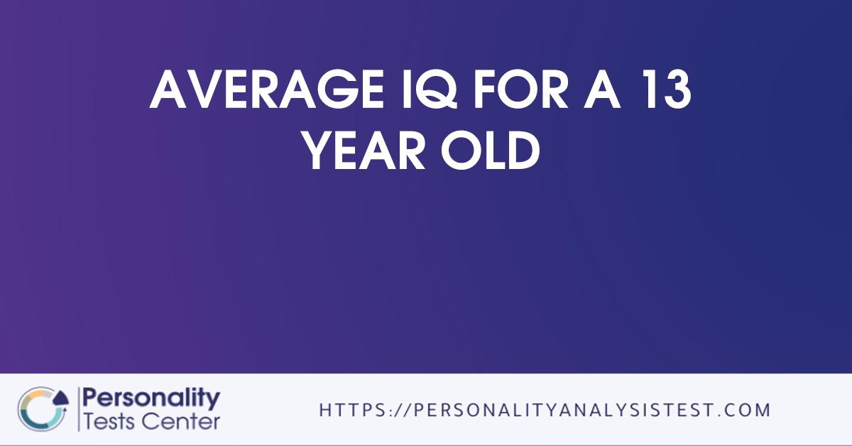 Average IQ For A 13 Year Old Best Guide 