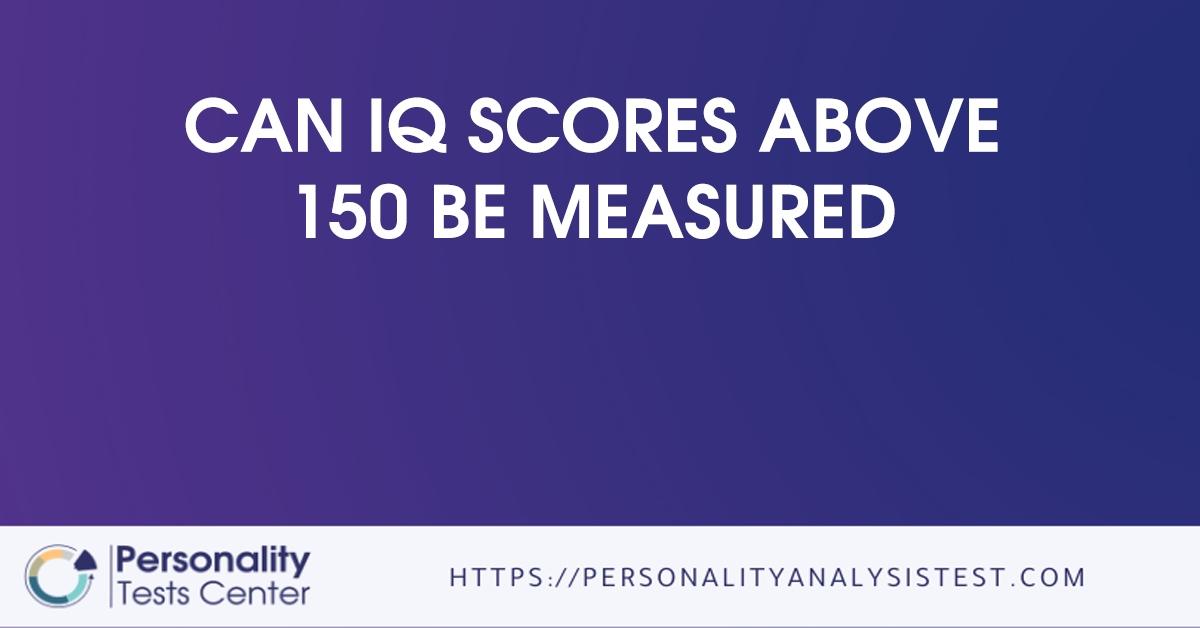 can iq scores above 150 be measured