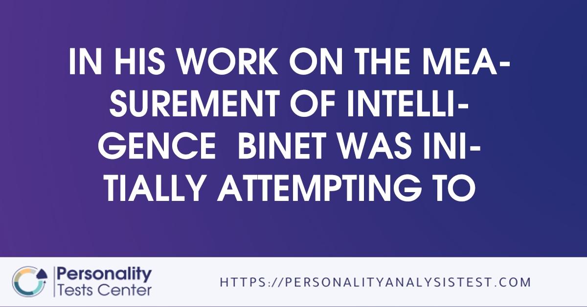 in his work on the measurement of intelligence binet was initially attempting to