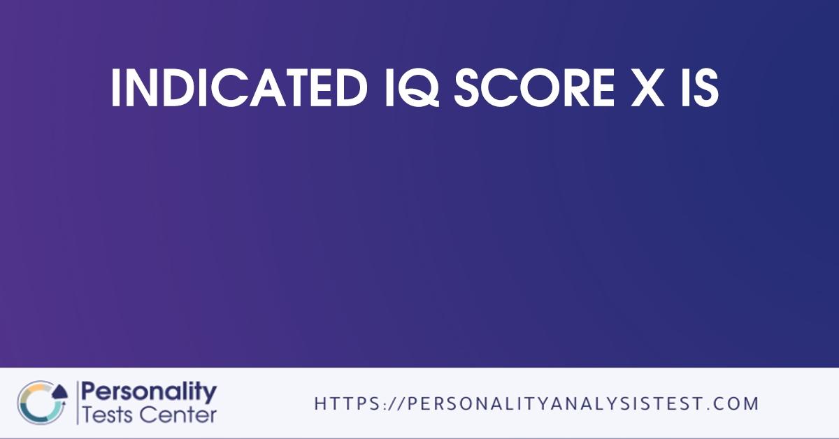indicated iq score x is