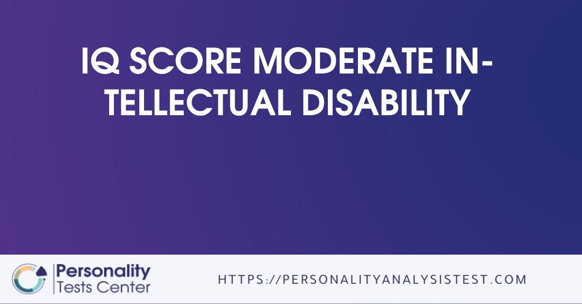 IQ Score Moderate Intellectual Disability Guide 