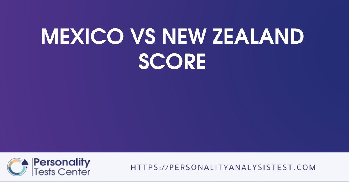 Mexico Vs New Zealand Score [Guide]