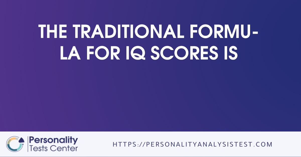 The Traditional Formula For IQ Scores Is - [Guide]