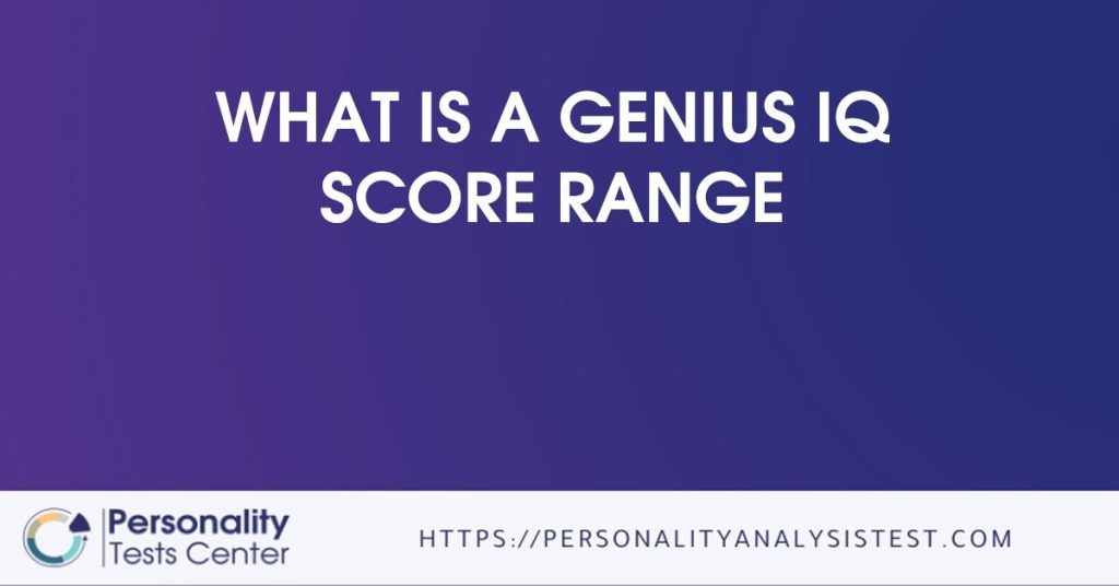 What Is A Genius IQ Score Range [Start Now]