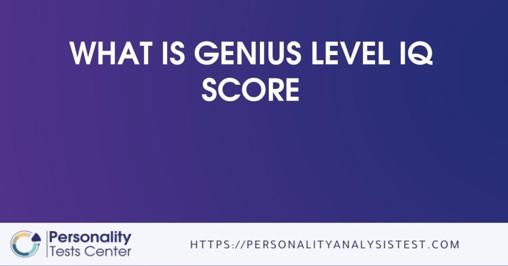 What Is Genius Level Iq Score [guide]