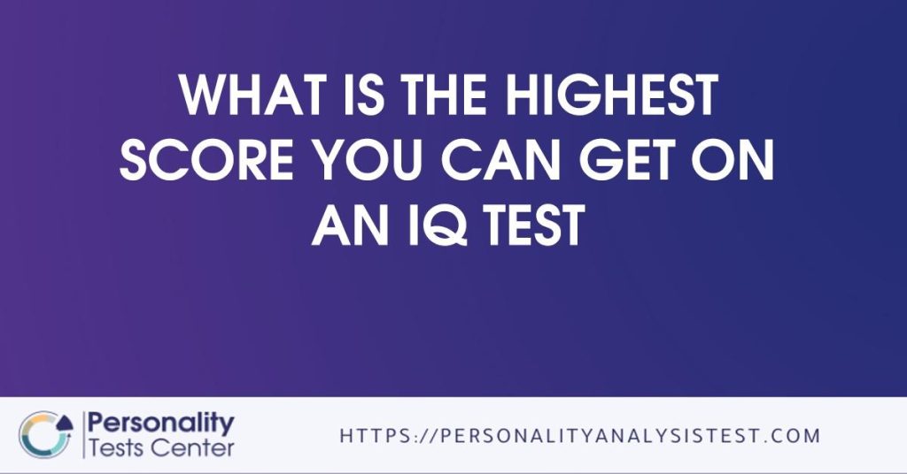 What Is The Highest Score You Can Get On An IQ Test Guide 