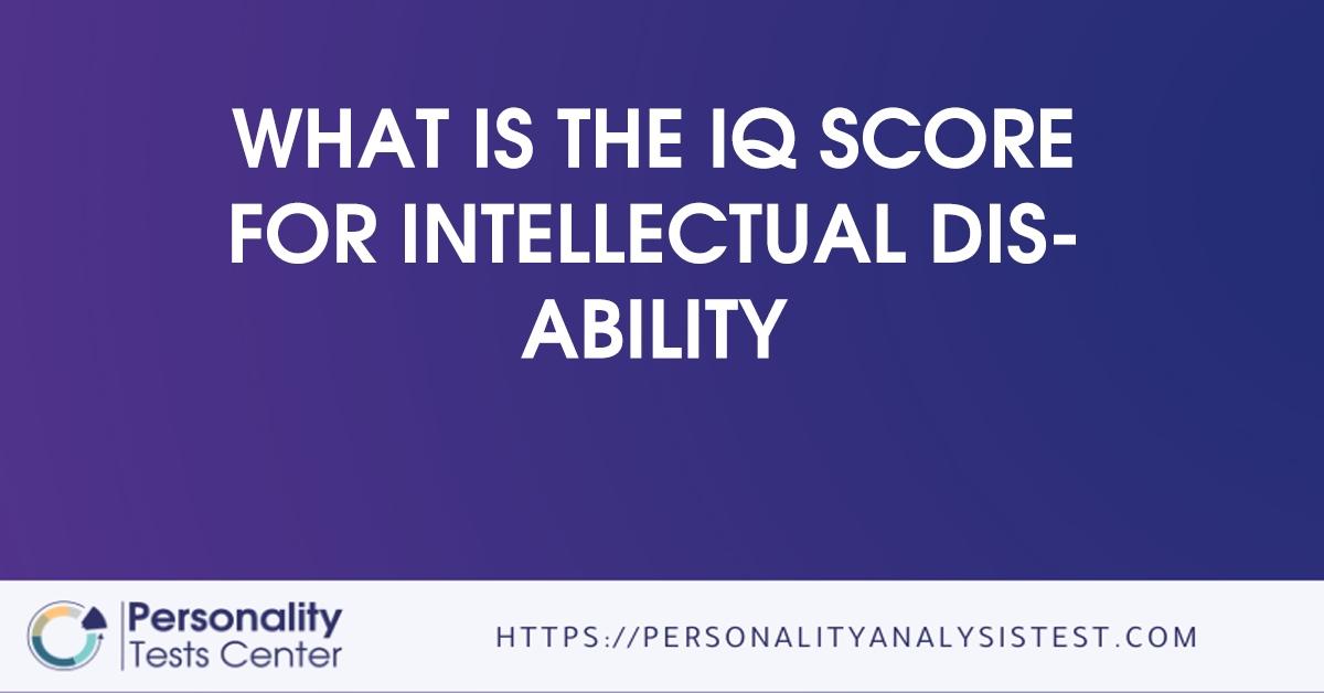 What Is The IQ Score For Intellectual Disability - [Guide]